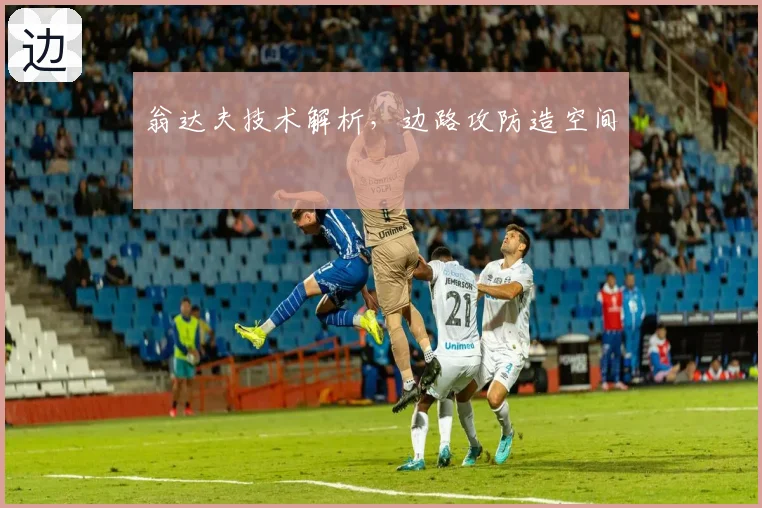 翁达夫技术解析,边路攻防造空间