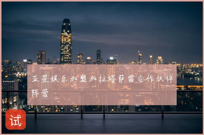亚星娱乐加盟加拉塔萨雷合作伙伴阵营
