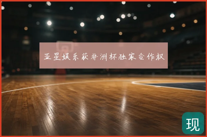 亚星娱乐获非洲杯独家合作权
